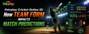 Fairplay Cricket Online ID: How Team Form Impacts Match Predictions